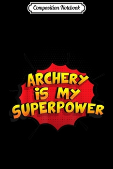Paperback Composition Notebook: Archery is my Superpower Funny Archery Journal/Notebook Blank Lined Ruled 6x9 100 Pages Book