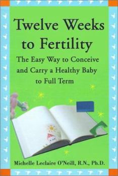 Paperback Twelve Weeks to Fertility: The Easy Way to Conceive and Carry a Healthy Baby to Full Term Book