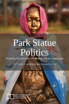 Paperback Park Statue Politics: World War II Comfort Women Memorials in the United States Book