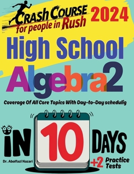 High School Algebra 2 Test Prep in 10 Days: Crash Course and Prep Book. The Fastest Prep Book and Test Tutor + Two Full-Length Practice Tests (High ... Rapid Reviews, Formula Sheets, Flash Cards)