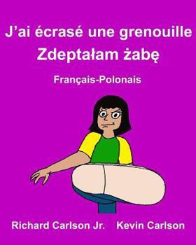 Paperback J'ai écrasé une grenouille: Livre d'images pour enfants Français-Polonais (Édition bilingue) [French] Book