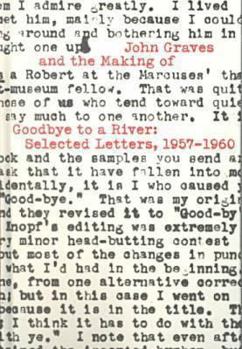 Hardcover John Graves and the Making of Goodbye to a River: Select Letters 1957-1960 Book