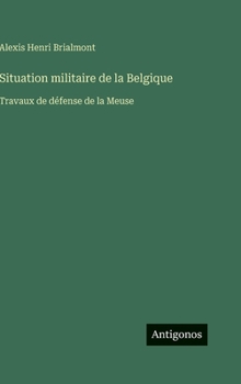 Situation militaire de la Belgique: Travaux de défense de la Meuse