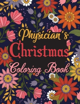 Physician's Christmas Coloring Book: This Coloring Book Helps Reduce Stress, Relieve Anxiety, Spark Creativity and More. Male/Female Physician Gifts ... Christmas. Best Physician Appreciation Gifts.