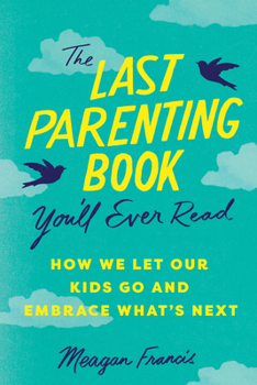 Paperback The Last Parenting Book You'll Ever Read: How We Let Our Kids Go and Embrace What's Next Book