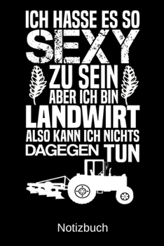 Ich hasse es so sexy zu sein aber ich bin Landwirt also kann ich nichts dagegen tun: A5 Notizbuch für alle Landwirte | Liniert 120 Seiten | Geschenk ... | Vatertag | Ostern (German Edition)
