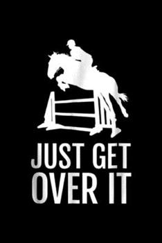 just get over it: Equestrian Horse Show for Women,ns, Girls, Men Journal/Notebook Blank Lined Ruled 6x9 100 Pages