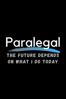 Paperback Paralegal The Future Depends On What I Do Today: Inspirational Profession Journal Composition Notebook (6" x 9") 120 Blank Lined Pages Book