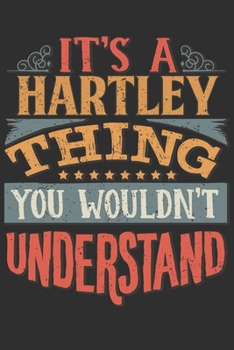 Paperback It's A Hartley Thing You Wouldn't Understand: Want To Create An Emotional Moment For A Hartley Family Member ? Show The Hartley's You Care With This P Book