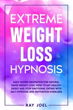 Extreme Weight Loss Hypnosis: Easy Guided Meditation for Natural Rapid Weight Loss. How to Eat Healthy Easily and Stop Emotional Eating With Self-Hypnosis and Motivation Exercises