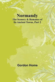 Paperback Normandy: The Scenery & Romance of Its Ancient Towns, Part 2 Book