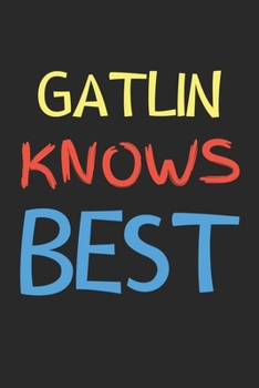 Gatlin Knows Best: Lined Journal, 120 Pages, 6 x 9, Gatlin Personalized Name Notebook Gift Idea, Black Matte Finish (Gatlin Knows Best Journal)
