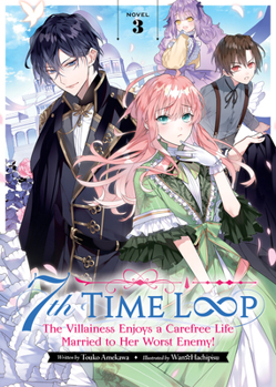 7th Time Loop: The Villainess Enjoys a Carefree Life Married to Her Worst Enemy! (Light Novel) Vol. 3 - Book #3 of the 7th Time Loop: The Villainess Enjoys a Carefree Life Married to Her Worst Enemy! (Novel)