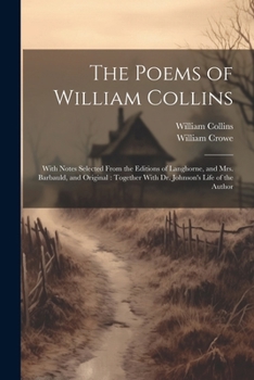 Paperback The Poems of William Collins: With Notes Selected From the Editions of Langhorne, and Mrs. Barbauld, and Original: Together With Dr. Johnson's Life Book