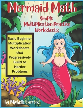 Paperback Mermaid Math - Simple Multiplication Practice Worksheets: Basic Beginner Multiplication Worksheets Book