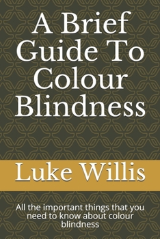 Paperback A Brief Guide To Colour Blindness: All the important things that you need to know about colour blindness Book