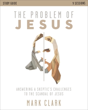Paperback The Problem of Jesus Study Guide: Answering a Skeptic's Challenges to the Scandal of Jesus Book