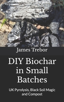 Paperback DIY Biochar in Small Batches: UK Pyrolysis, Black Soil Magic and Compost Book