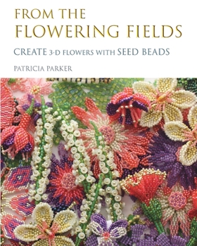 Paperback From the Flowering Fields - Create 3-D Flowers with Seed Beads Book