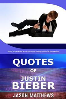 Paperback Quotes Of Justin Bieber: Funny, inspirational & and sometimes strange quotes of Justin Bieber Book