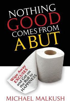 Paperback Nothing Good Comes from a BUT: Wipe Away Excuses and Get on the Roll to Happiness Book