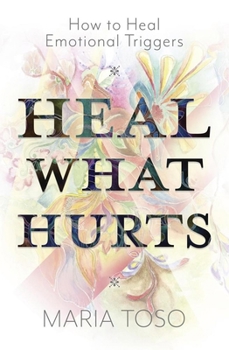 Paperback Heal What Hurts: How to Heal Emotional Triggers Book