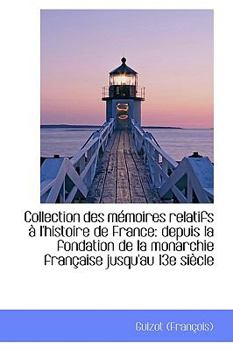 Collection des Mtmoires Relatifs a L'Histoire de France : Depuis la fondation de la monarchie Frantai