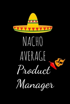 Paperback Nacho Average Product Manager: Funny Gag Gifts, Birthday and Christmas Novelty Gift Ideas For CoWorkers, Small Lined Notebook Book