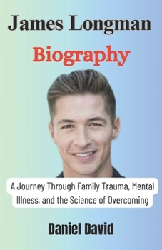 Paperback James Longman Biography: A Journey Through Family Trauma, Mental Illness, and the Science of Overcoming Book