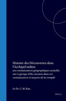 Histoire des découvertes dans l'Archipel Indien: nos connaissances géographiques actuelles sur ce groupe d'îles, lacunes dans ces connaissances et moyens de les remplir (French Edition)
