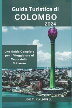 Guida Turistica di Colombo 2024: Una Guida Completa per il Viaggiatore al Cuore dello Sri Lanka (TRAVEL GUIDE BOOKS) (Italian Edition)