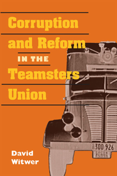 Corruption and Reform in the Teamsters Union (Working Class in American History) - Book  of the Working Class in American History