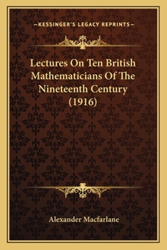 Paperback Lectures On Ten British Mathematicians Of The Nineteenth Century (1916) Book