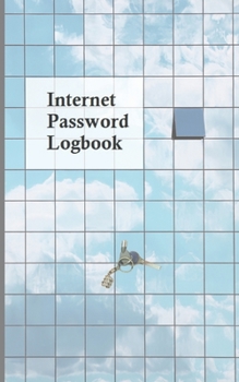 Internet password logbook: A Journal And Logbook To Protect Usernames and Passwords: Login and Private Information Keeper, Organizer Internet address ... A Journal And Logbook To Protect Username