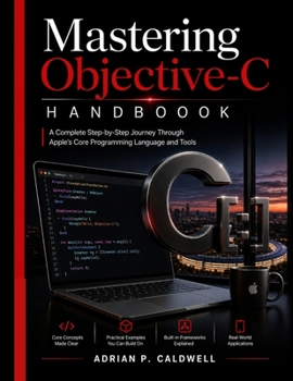 Paperback Mastering Objective-C Handbook: A Complete Step-by-Step Journey Through Apple's Core Programming Language and Tools Book