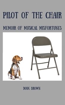 Pilot of the Chair: Memoir of Musical Misfortunes