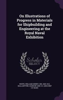 Hardcover On Illustrations of Progress in Materials for Shipbuilding and Engineering at the Royal Naval Exhibition Book