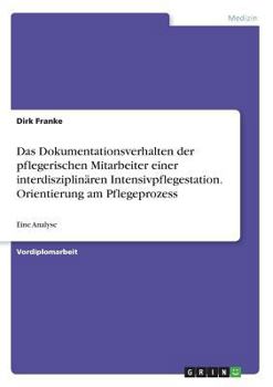 Paperback Das Dokumentationsverhalten der pflegerischen Mitarbeiter einer interdisziplinären Intensivpflegestation. Orientierung am Pflegeprozess: Eine Analyse [German] Book