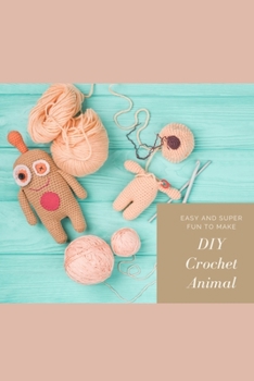 Paperback DIY Crochet Animal: Easy and Super Fun to Make: Adorable Animal Crochet Patterns Book