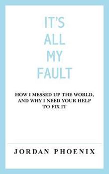 Paperback It's All My Fault: How I Messed Up the World, and Why I Need Your Help to Fix It Book