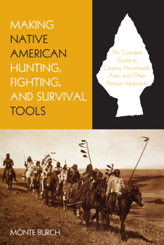 Paperback Making Native American Hunting, Fighting, and Survival Tools: The Complete Guide to Making and Using Traditional Tools Book