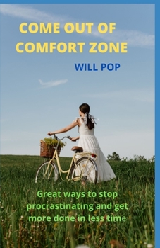 Come Out Of Comfort Zone: Great ways to stop procrastinating and get more done in less time