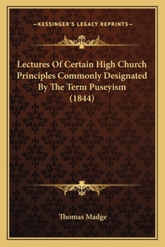 Paperback Lectures Of Certain High Church Principles Commonly Designated By The Term Puseyism (1844) Book