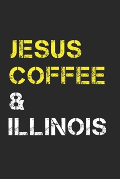 Jesus Coffee & Illinois: Track, Log and Rate Coffee Varieties, Brew Methods And Roasts Notebook Gift for Coffee Drinkers Living In Illinois