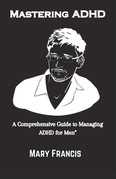 Paperback Mastering ADHD: A Comprehensive Guide to Managing ADHD for Men Book