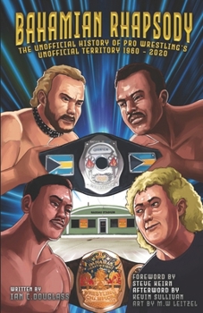 Paperback Bahamian Rhapsody: The Unofficial History of Pro Wrestling's Unofficial Territory, 1960 - 2020 Book