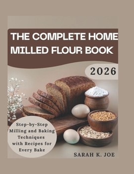 Paperback Tha complete home milled flour book: Step by step milling and baking techniques with recipes for every bake Book