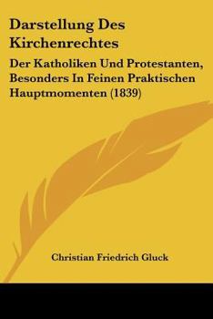 Paperback Darstellung Des Kirchenrechtes: Der Katholiken Und Protestanten, Besonders In Feinen Praktischen Hauptmomenten (1839) [German] Book