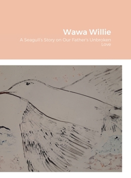 Hardcover Wawa Willie: A Seagull's Story on Our Father's Unbroken Love Book