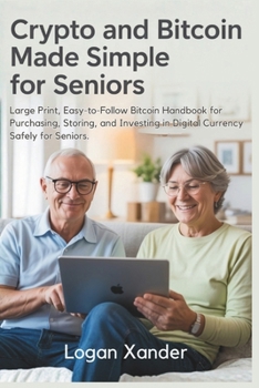 Crypto and Bitcoin Made Simple for Seniors: Large Print, Easy-to-Follow Bitcoin Handbook for Purchasing, Storing, and Investing in Digital Currency ... for Non-Tech Users, and Crypto Beginners